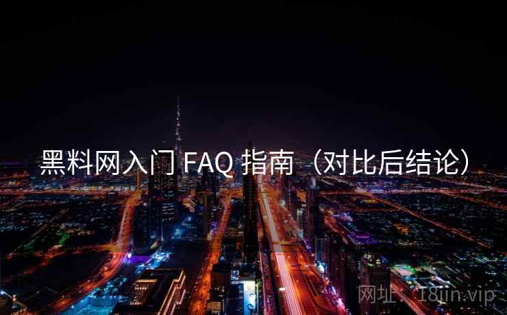 黑料网入门 FAQ 指南（对比后结论）