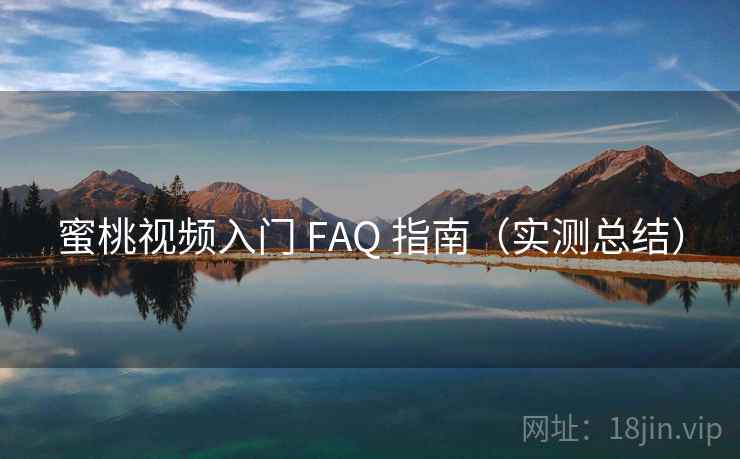 蜜桃视频入门 FAQ 指南（实测总结）