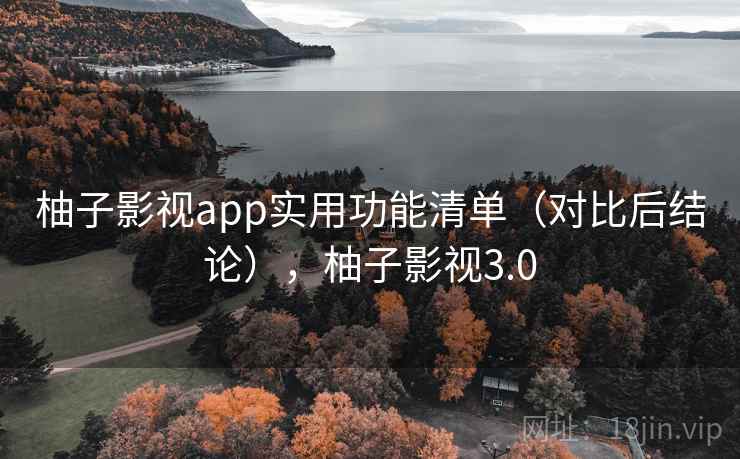 柚子影视app实用功能清单(对比后结论),柚子影视3.0 柚子影视app实用功能清单(对比后结论),柚子影视3.0