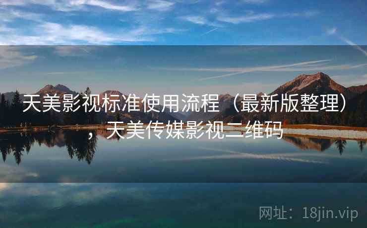 天美影视标准使用流程（最新版整理），天美传媒影视二维码
